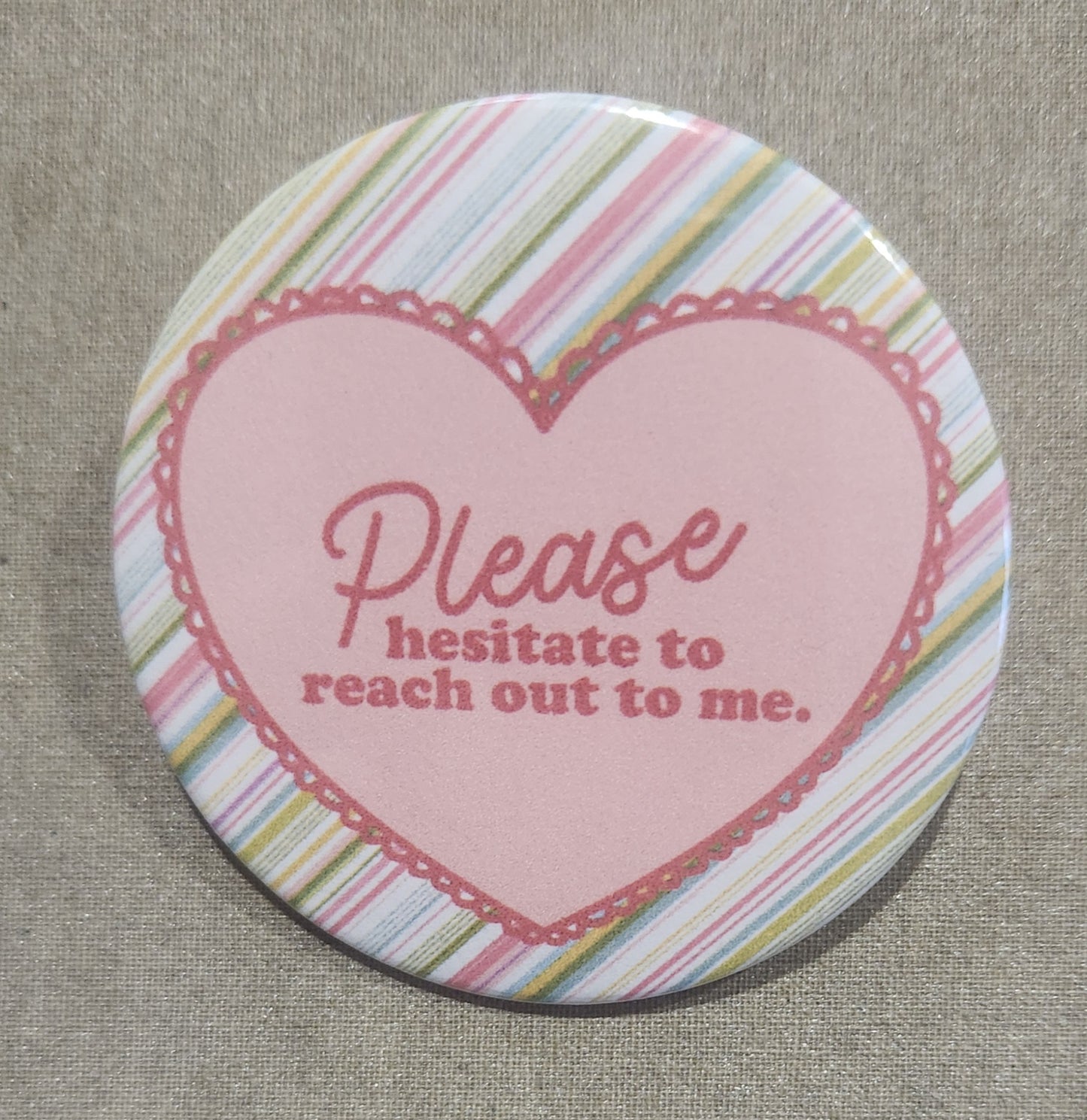 Please Hesitate to Reach Out to Me 2.25 inch Pinback Button
