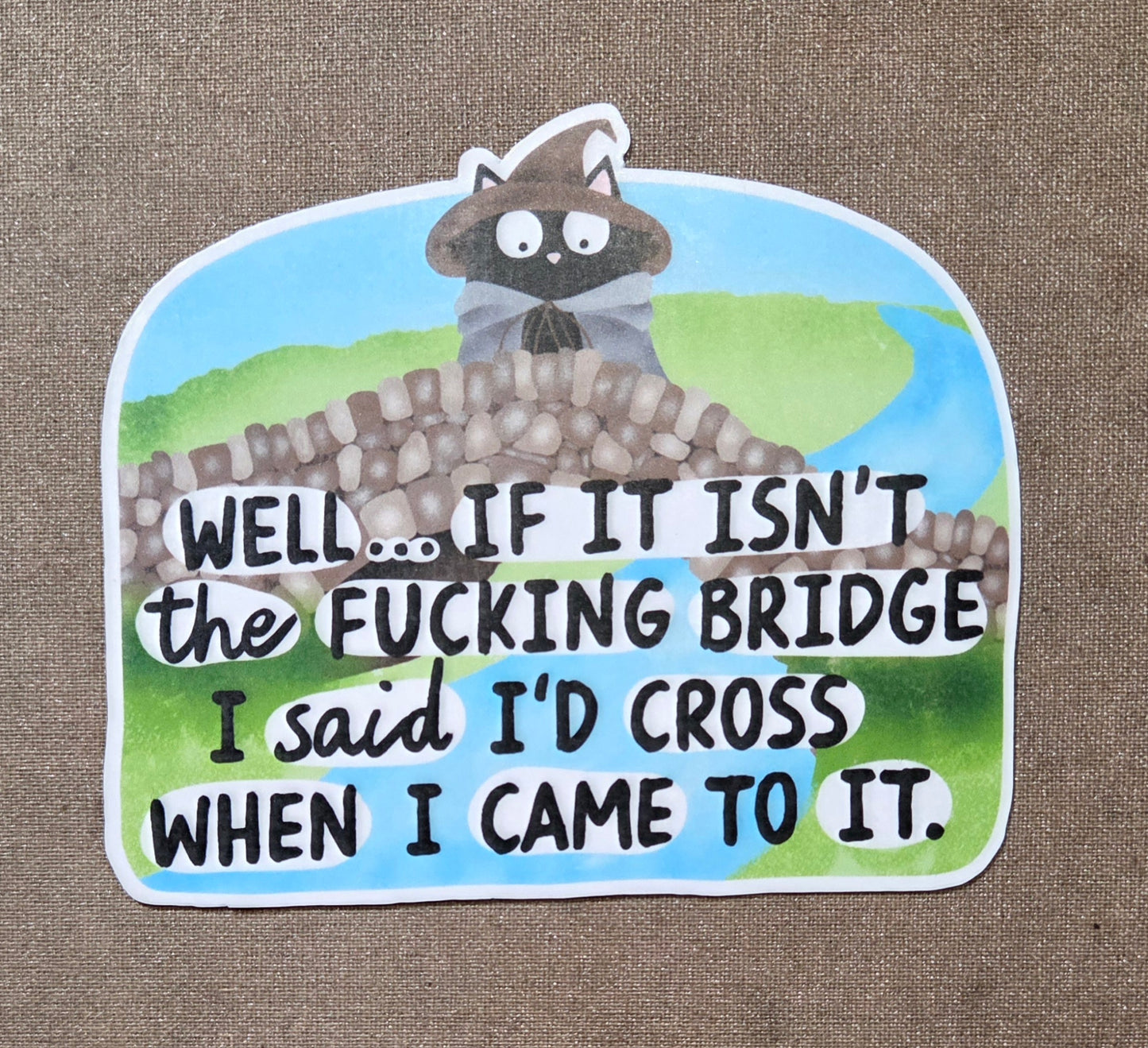 Well, If It Isn't the Fucking Bridge I Said I'd Cross When I Came to It Sticker