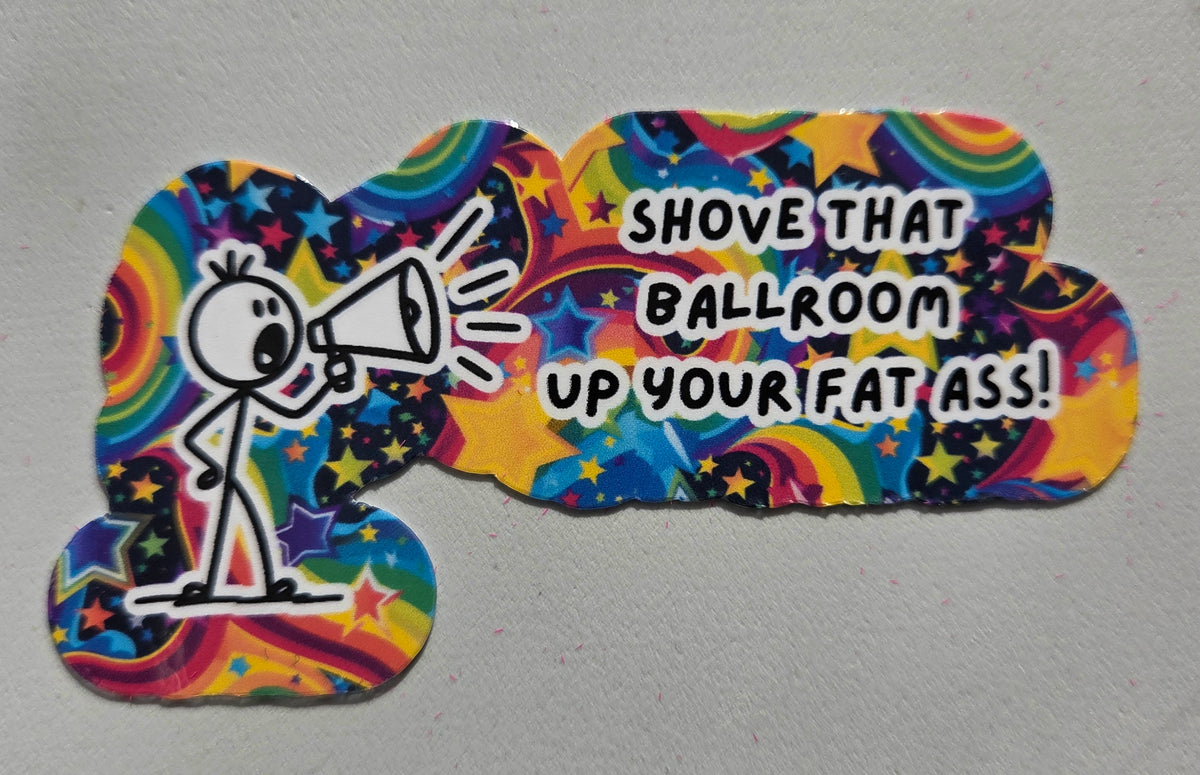 Shove That Ballroom Up Your Fat Ass Sticker