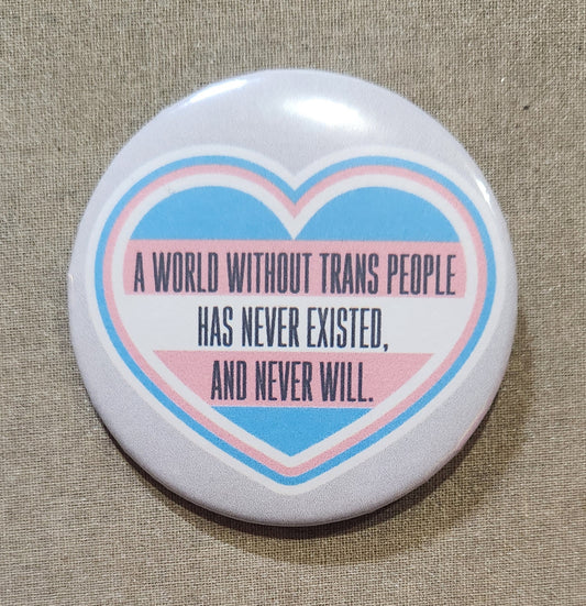 A World Without Trans People Has Never Existed & Never Will Pinback Button