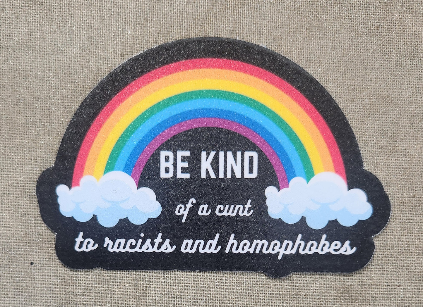 Be Kind of a Cunt to Racists and Homophobes Sticker