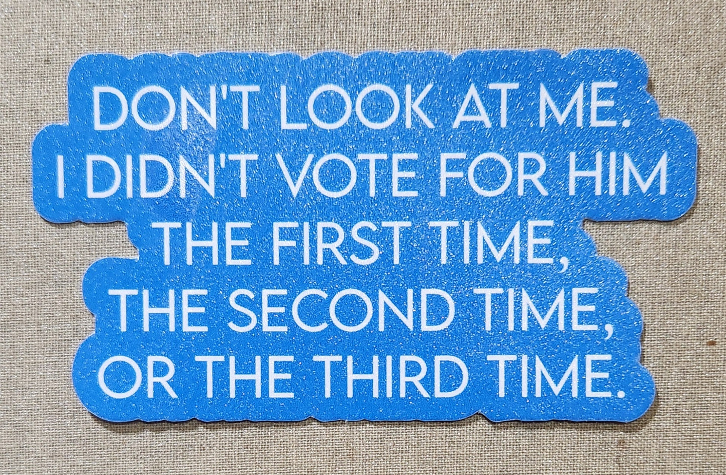 Don't Look At Me I Didn't Vote For Him Sticker