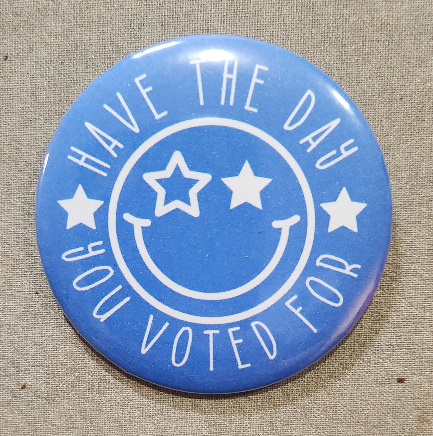 Have the Day You Voted For Pinback Button