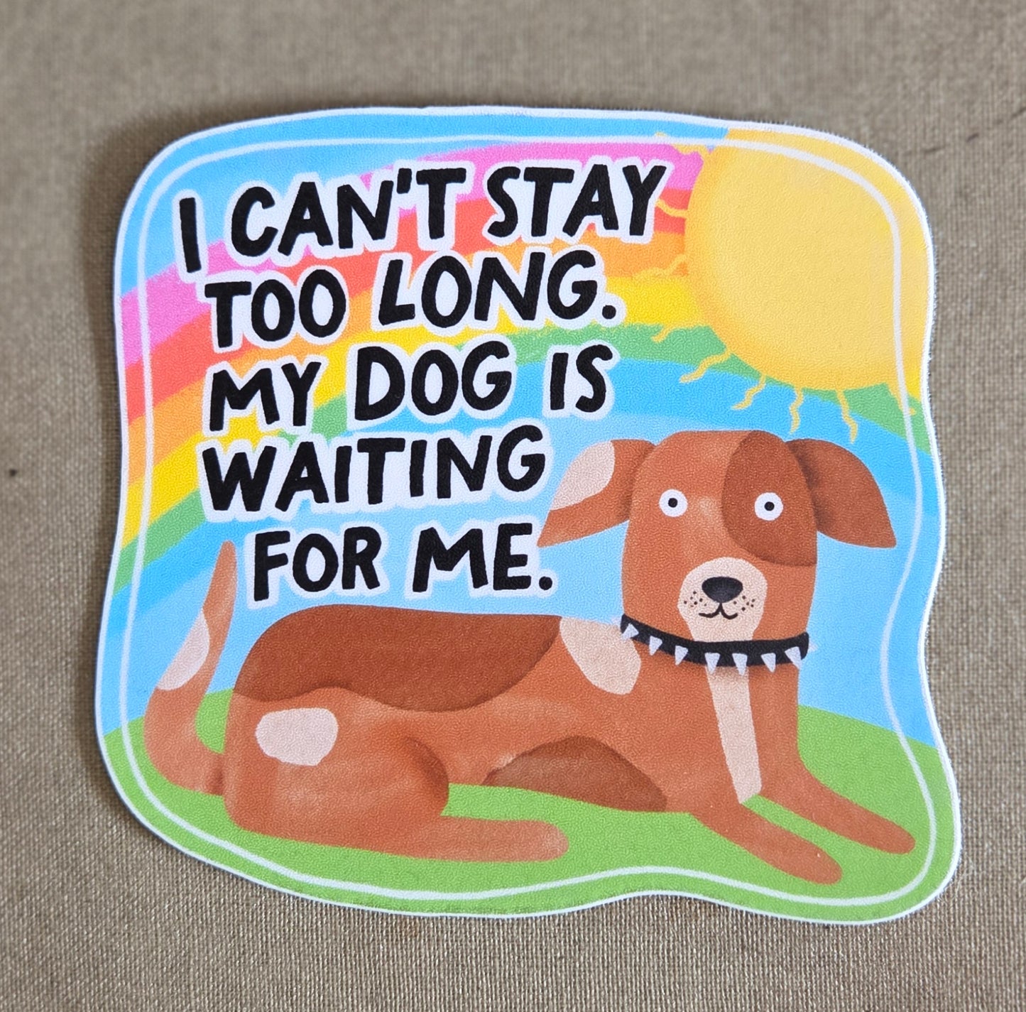 I Can't Stay Too Long. My Dog Is Waiting For Me Sticker