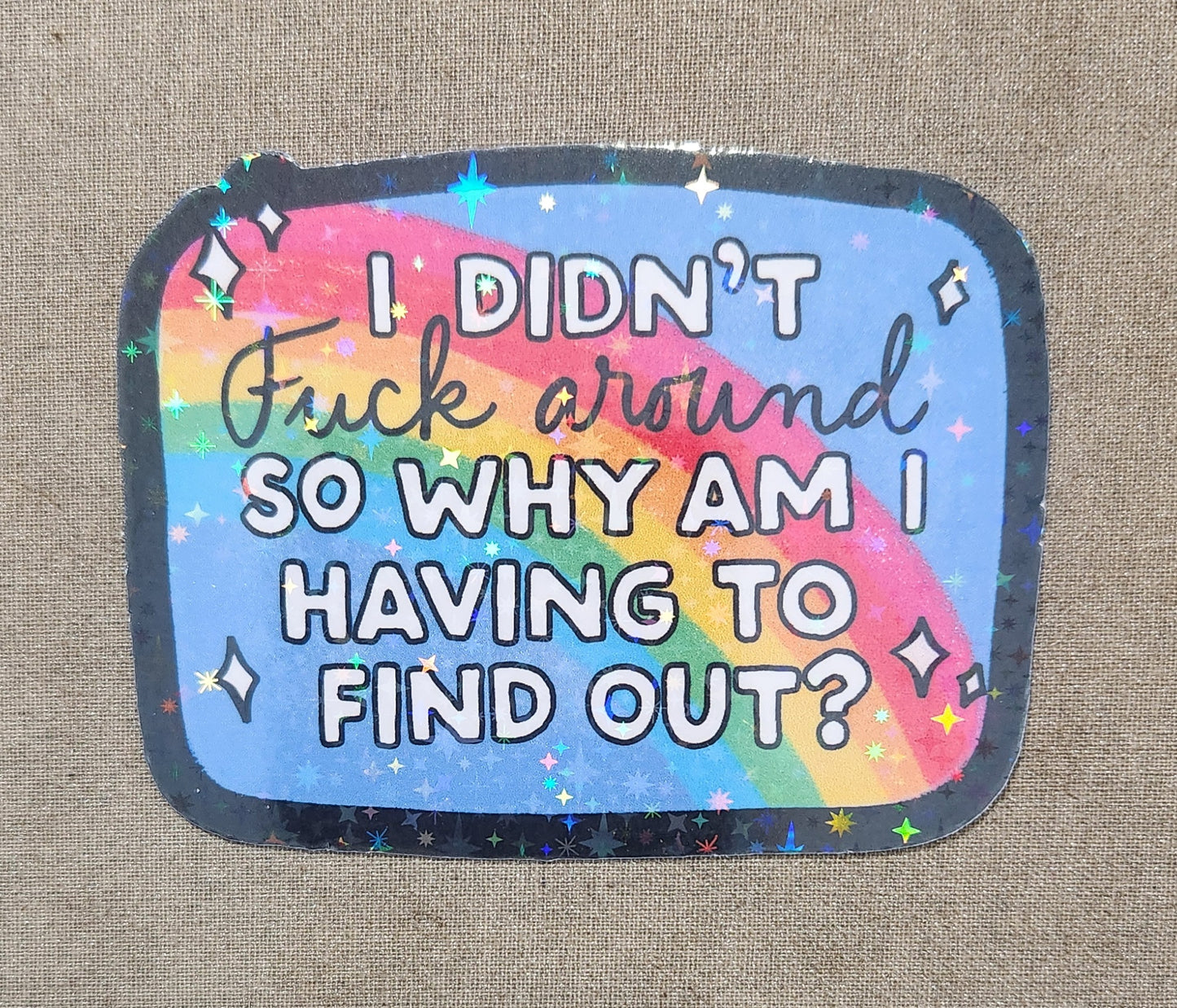 I Didn't Fuck Around So Why Am I Having to Find Out? Sticker