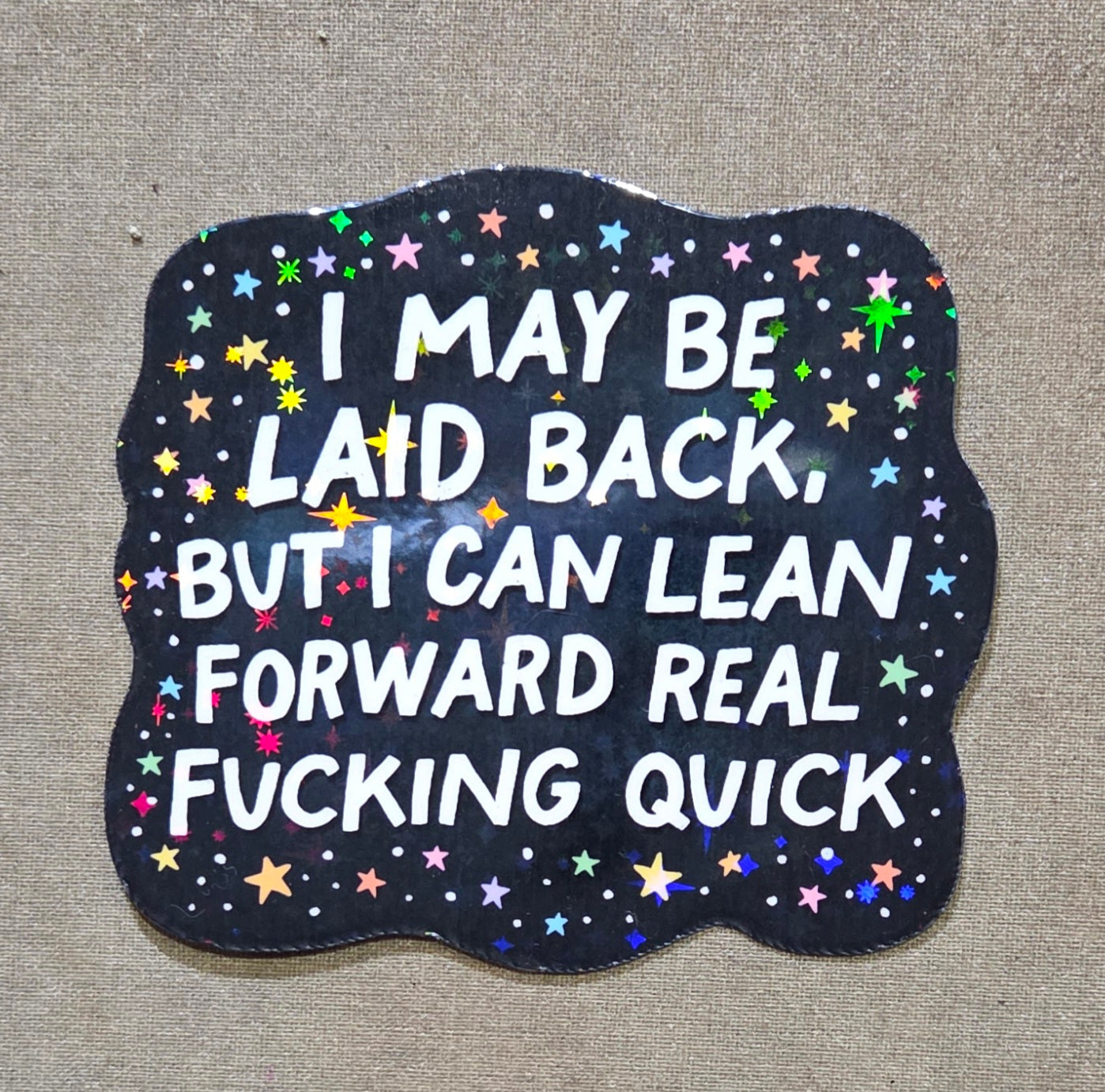 I May Be Laid Back, But I Can Lean Forward Real Fucking Quick Sticker