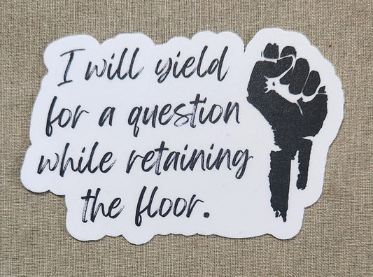 I Will Yield For A Question While Retaining the Floor Sticker