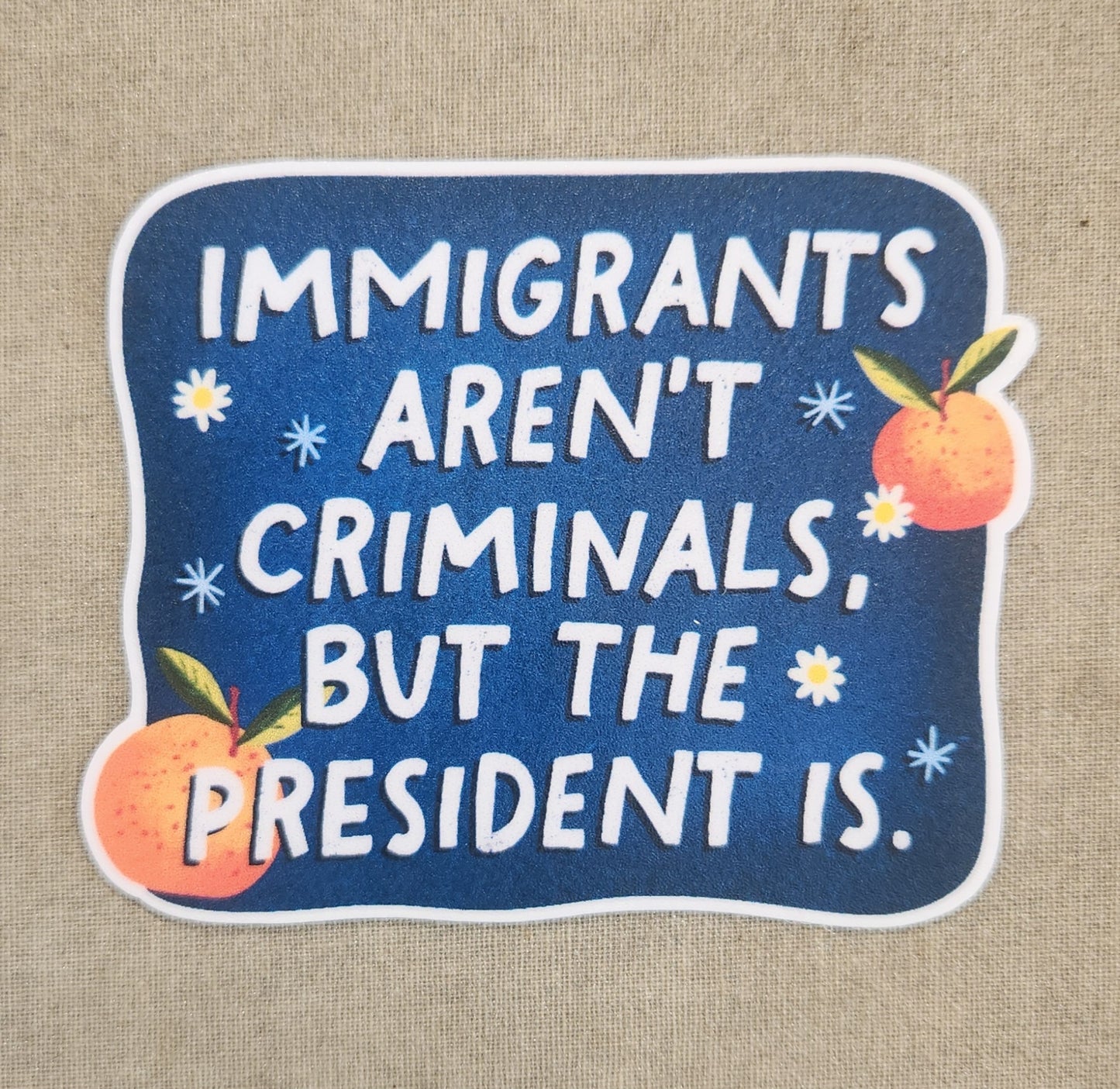 Immigrants Aren't Criminals But the President Is Sticker