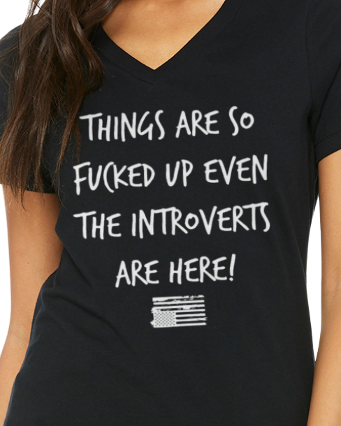 Things Are So Fucked Up Even The Introverts Are Here T-Shirt
