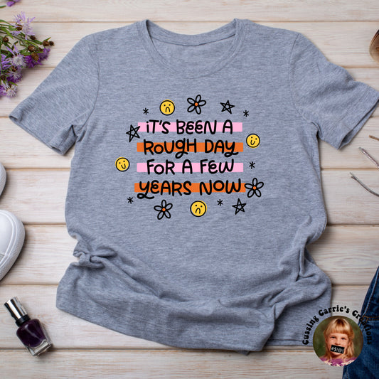 It's Been a Rough Day For a Few Years Now T-Shirt