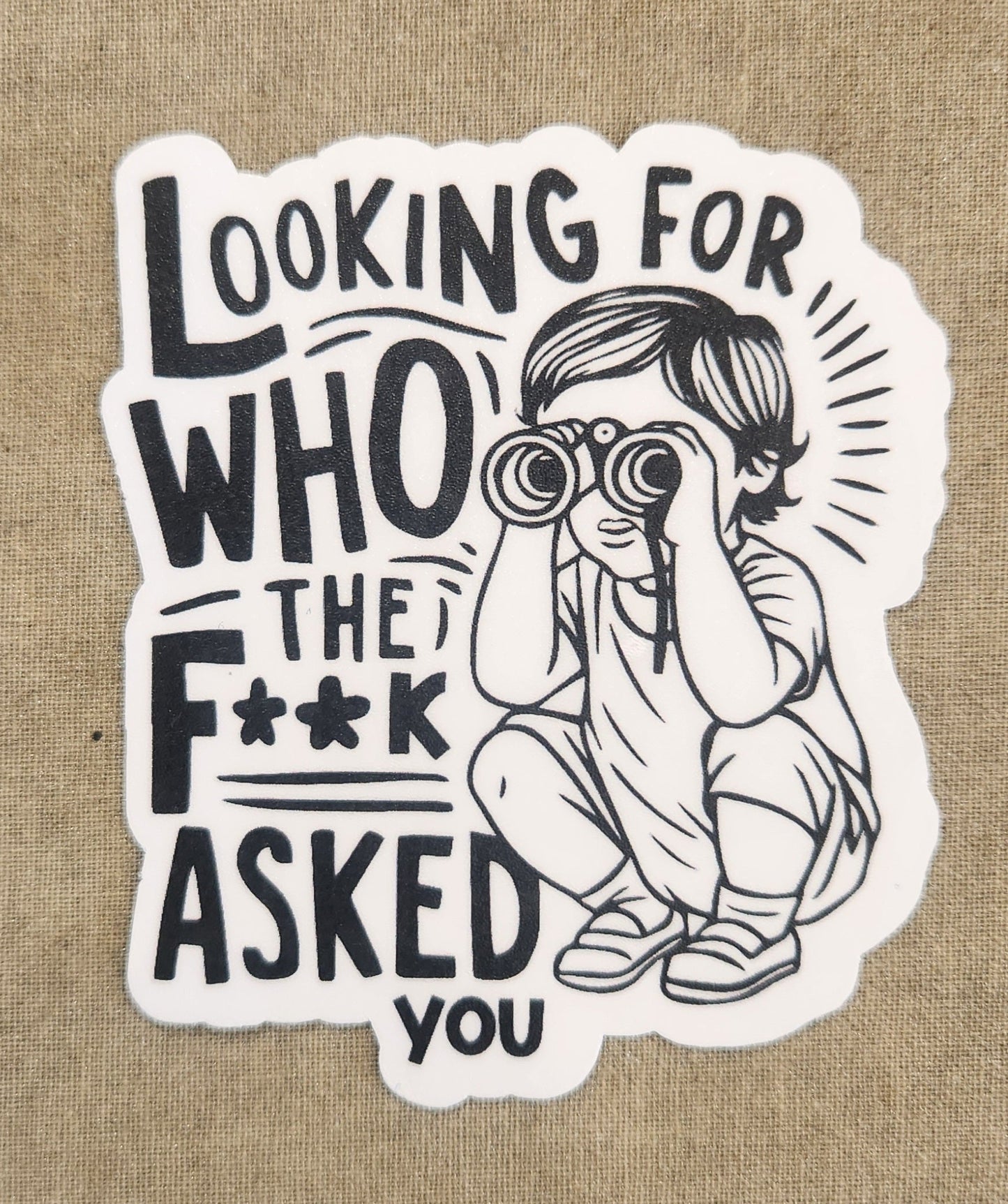 Looking For Who the Fuck Asked You Sticker