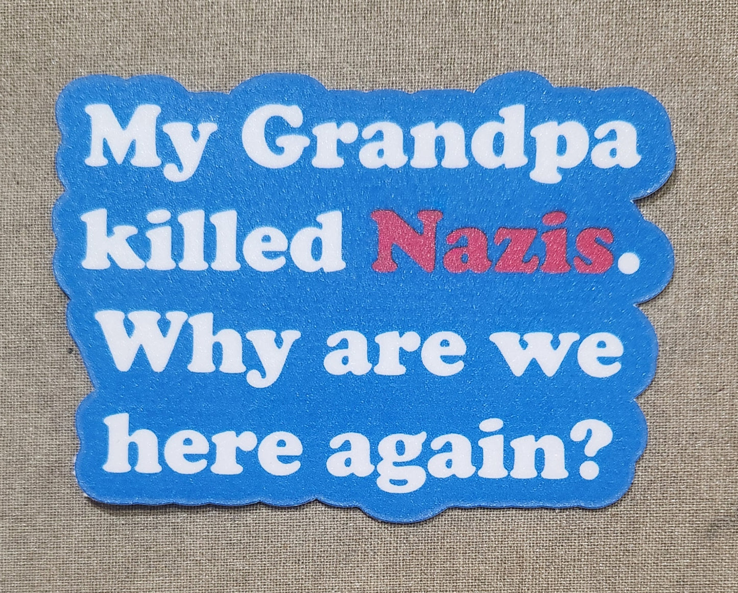 My Grandpa Killed Nazis. Why Are We Here Again? Sticker