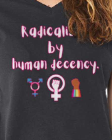 Radicalized By Human Decency T-Shirt Girl Power Edition