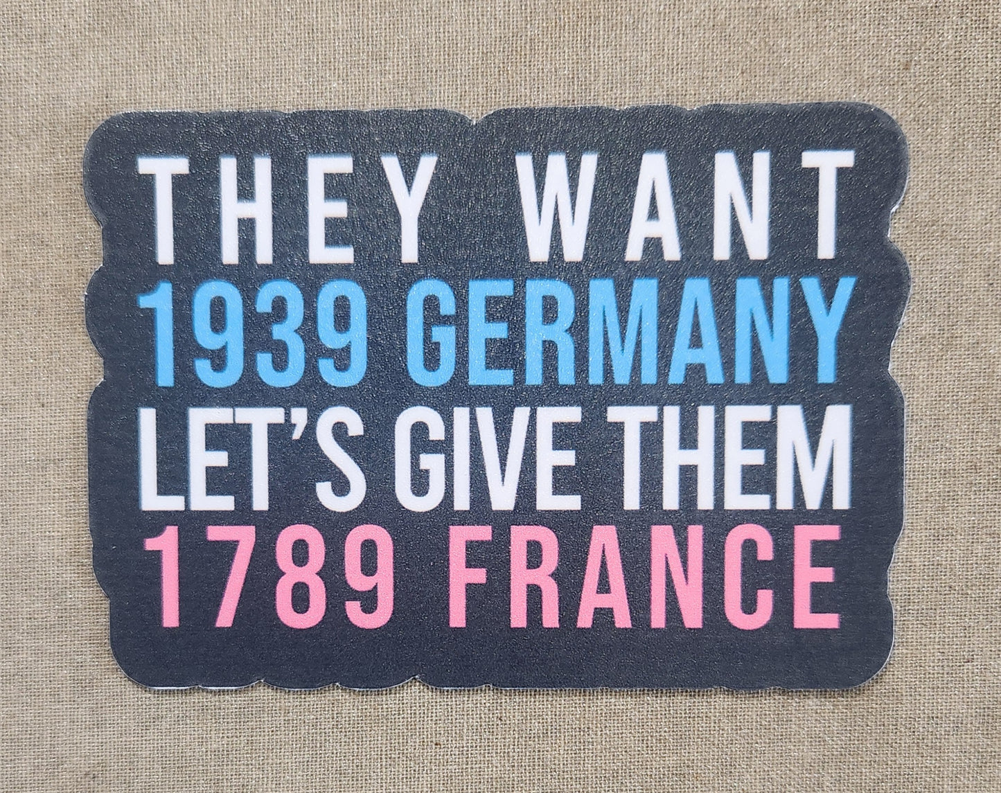 They Want 1939 Germany Let's Give Them 1789 France Sticker
