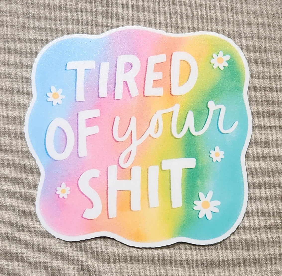 Tired of Your Shit Sticker