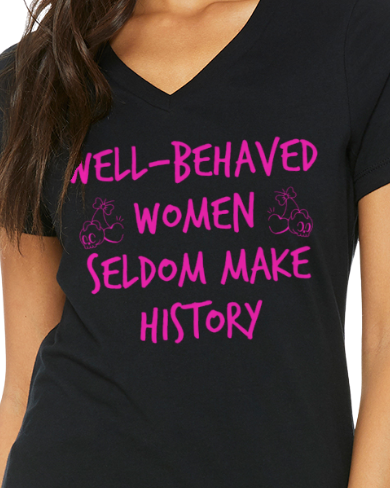 Well-Behaved Women Seldom Make History T-Shirt (Women's Cut V-Neck)
