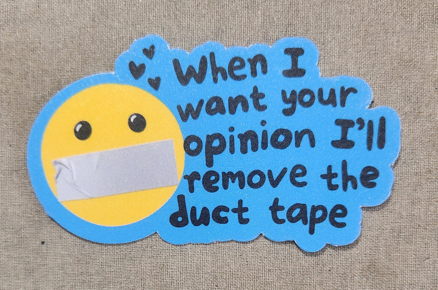 When I Want Your Opinion I'll Remove the Duct Tape Sticker
