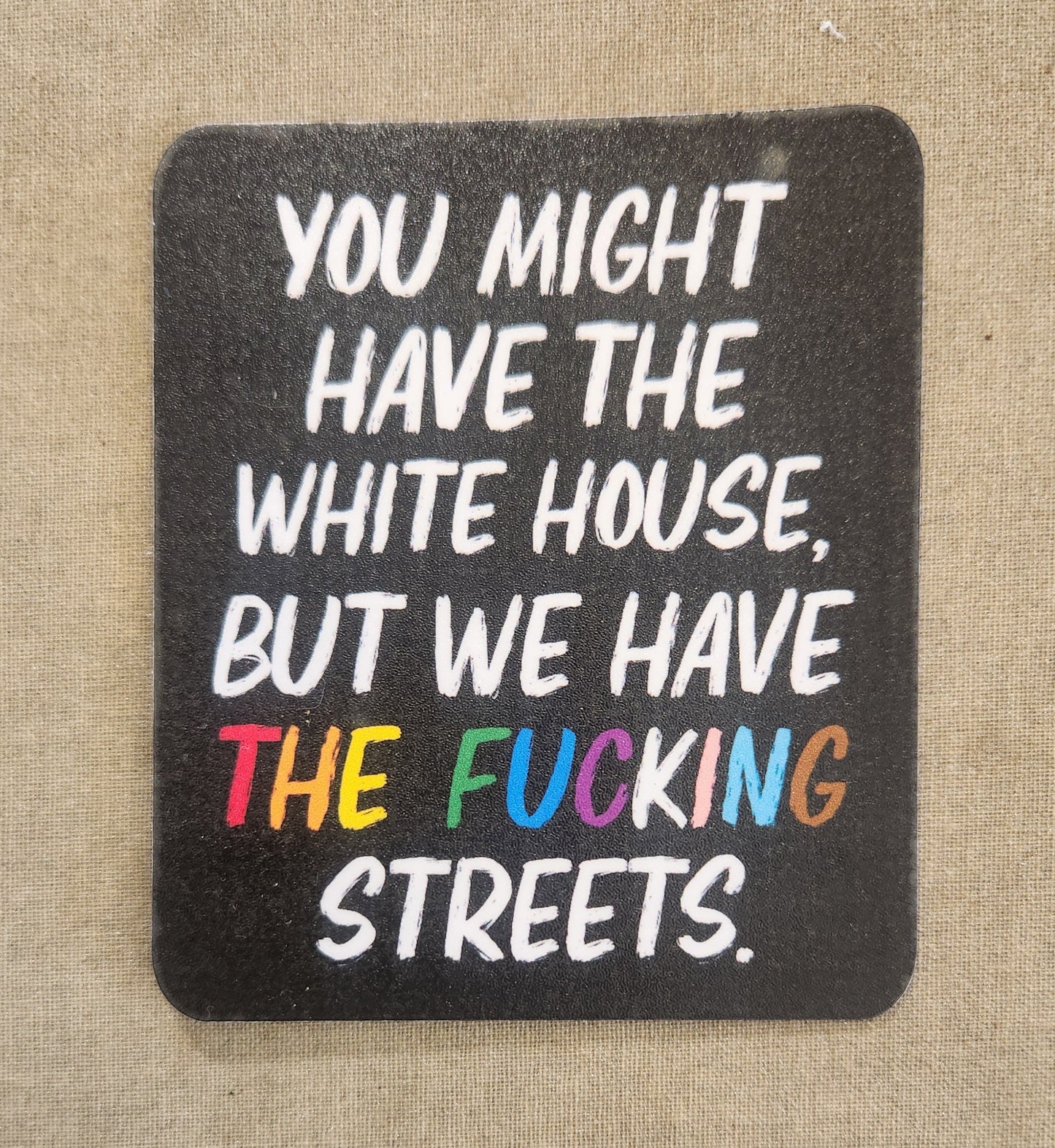 You Might Have the White House But We Have the Fucking Streets Sticker