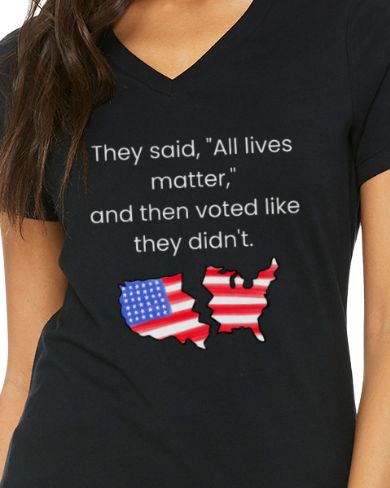 They Said All Lives Matter & Then Voted Like They Didn't T-shirt