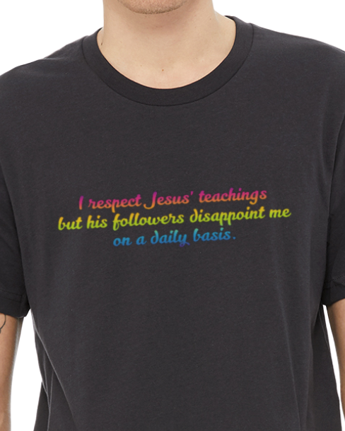 I Respect Jesus' Teachings... T-Shirt (Rainbow Version)