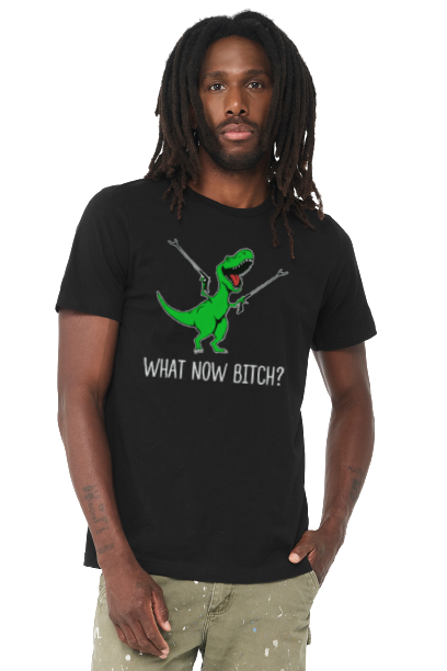 What Now Bitch? T-Rex Shirt