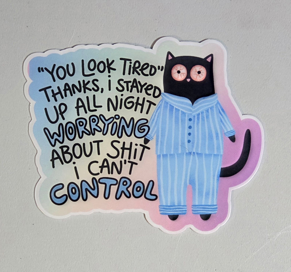 You Look Tired Thanks I Stayed Up All Night Worrying About Shit I Can't Control Sticker