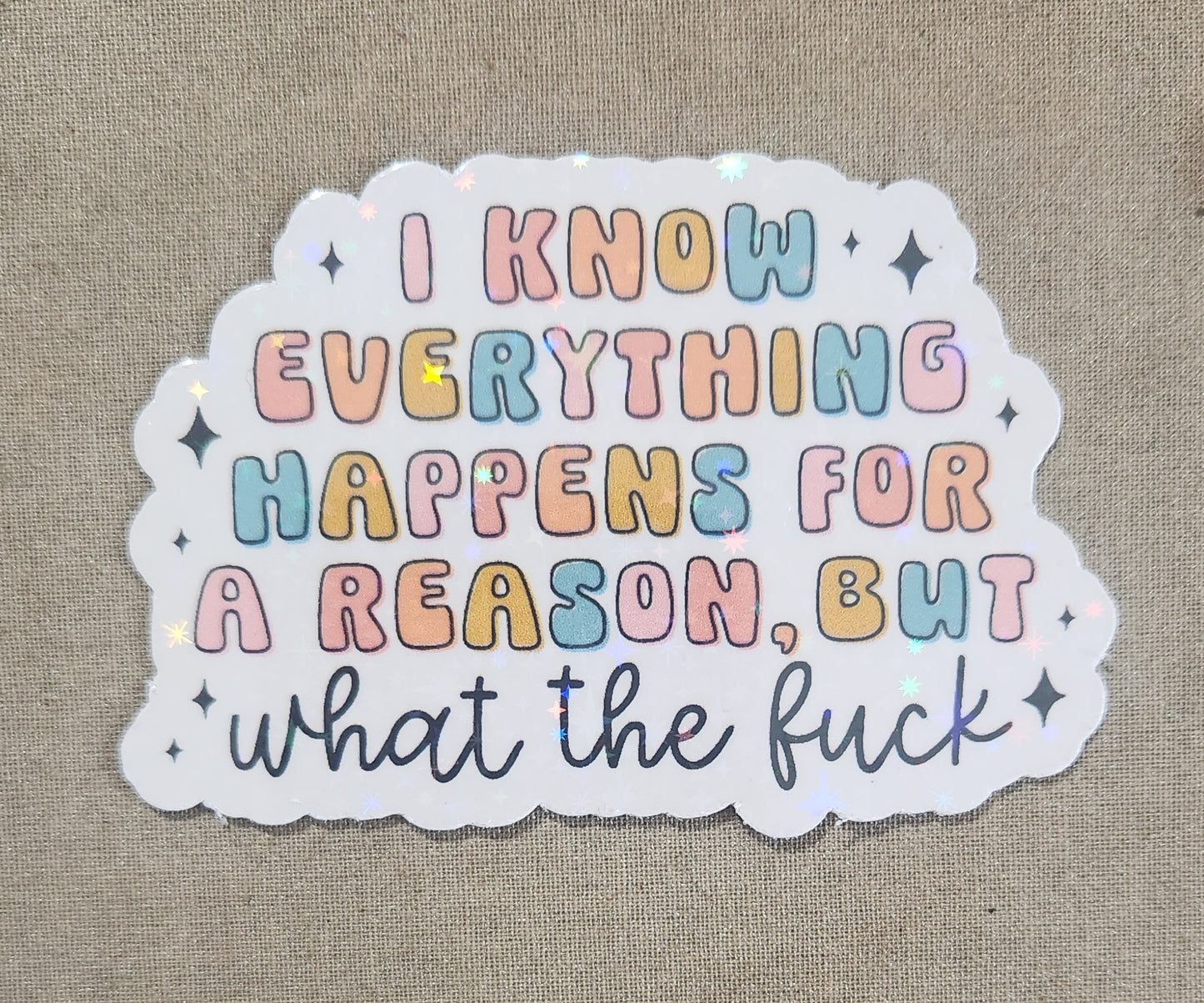 I Know Everything Happens For A Reason, but What the Fuck? Sticker