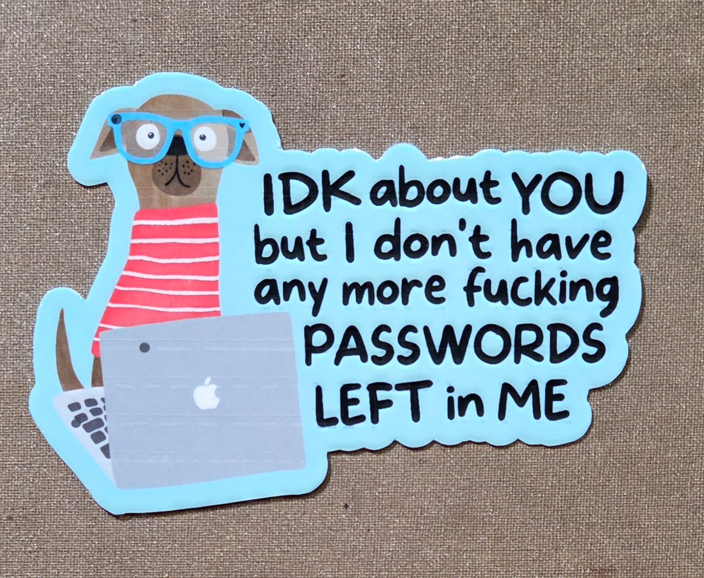 IDK About You But I Don't Have Any More Fucking Passwords Left In Me Sticker