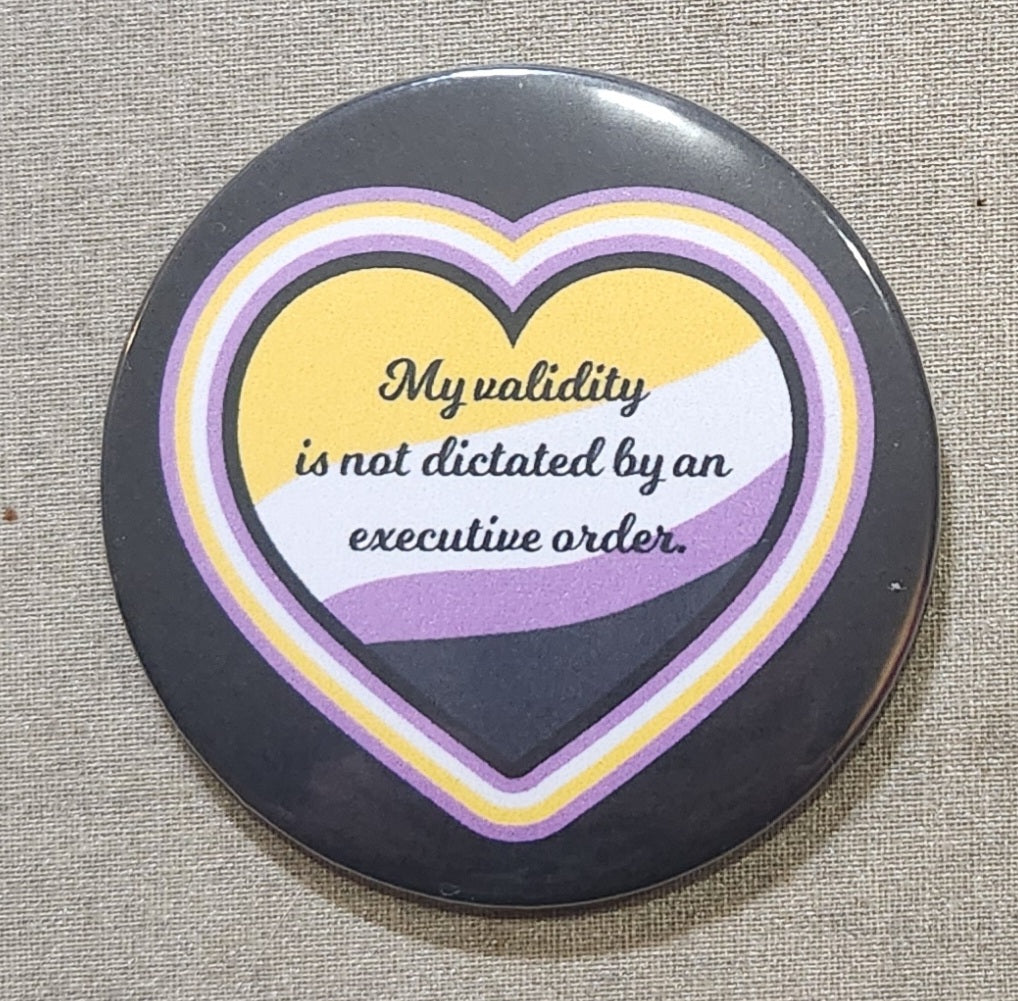 My Validity is Not Dictated By An Executive Order 2.25 inch Pinback Button (Non-binary)