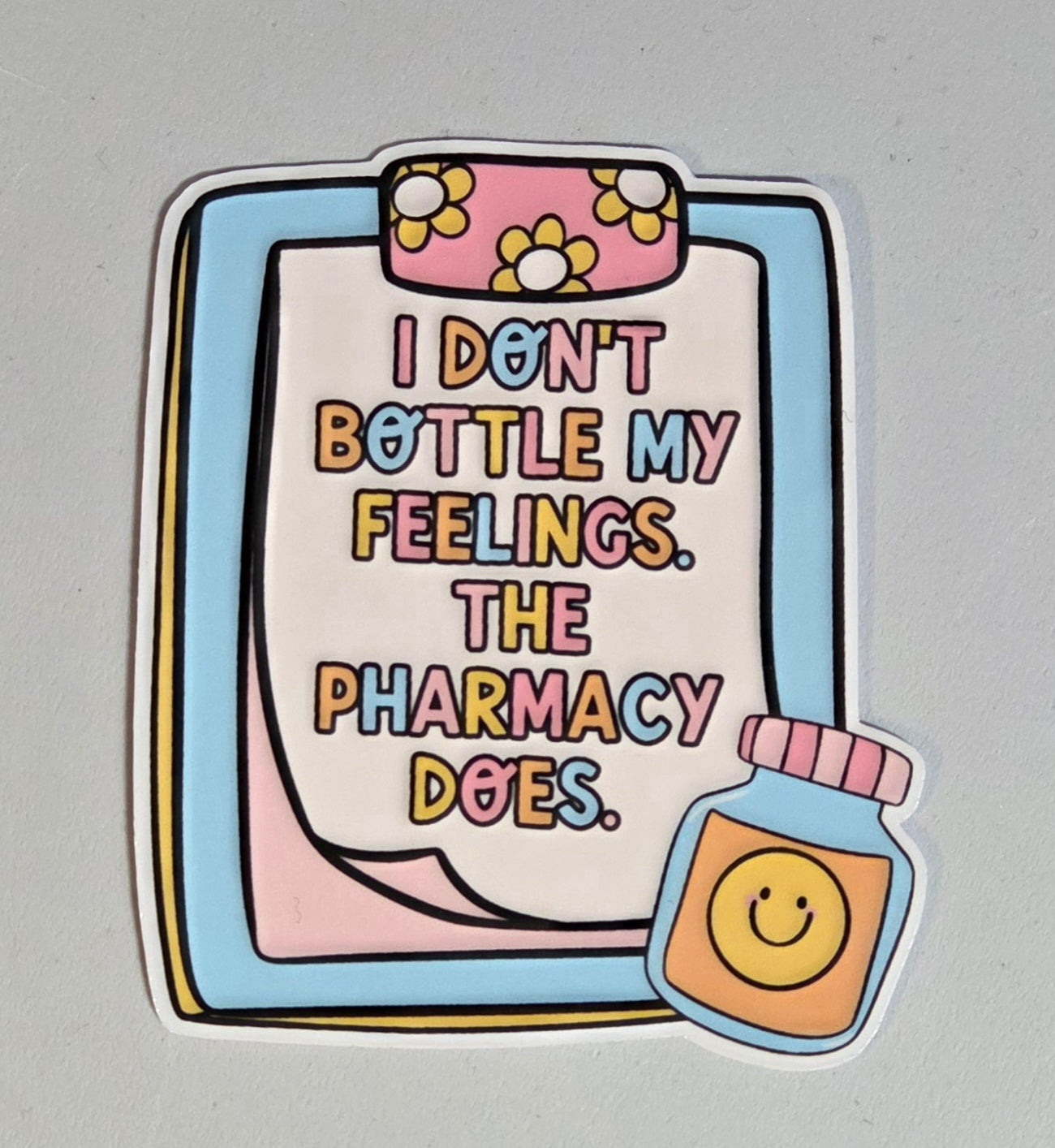 I Don't Bottle My Feelings. The Pharmacy Does Sticker
