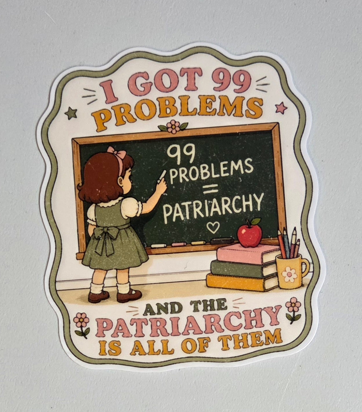 I Got 99 Problems and the Patriarchy is All of Them Sticker