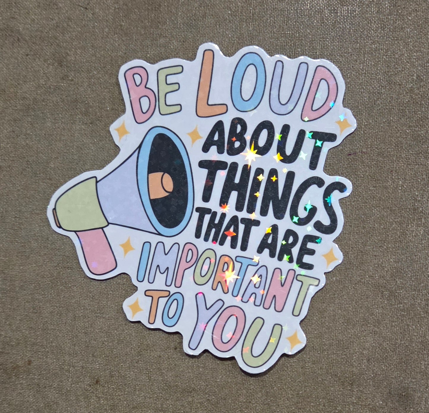 Be Loud About Things That Are Important to You Sticker