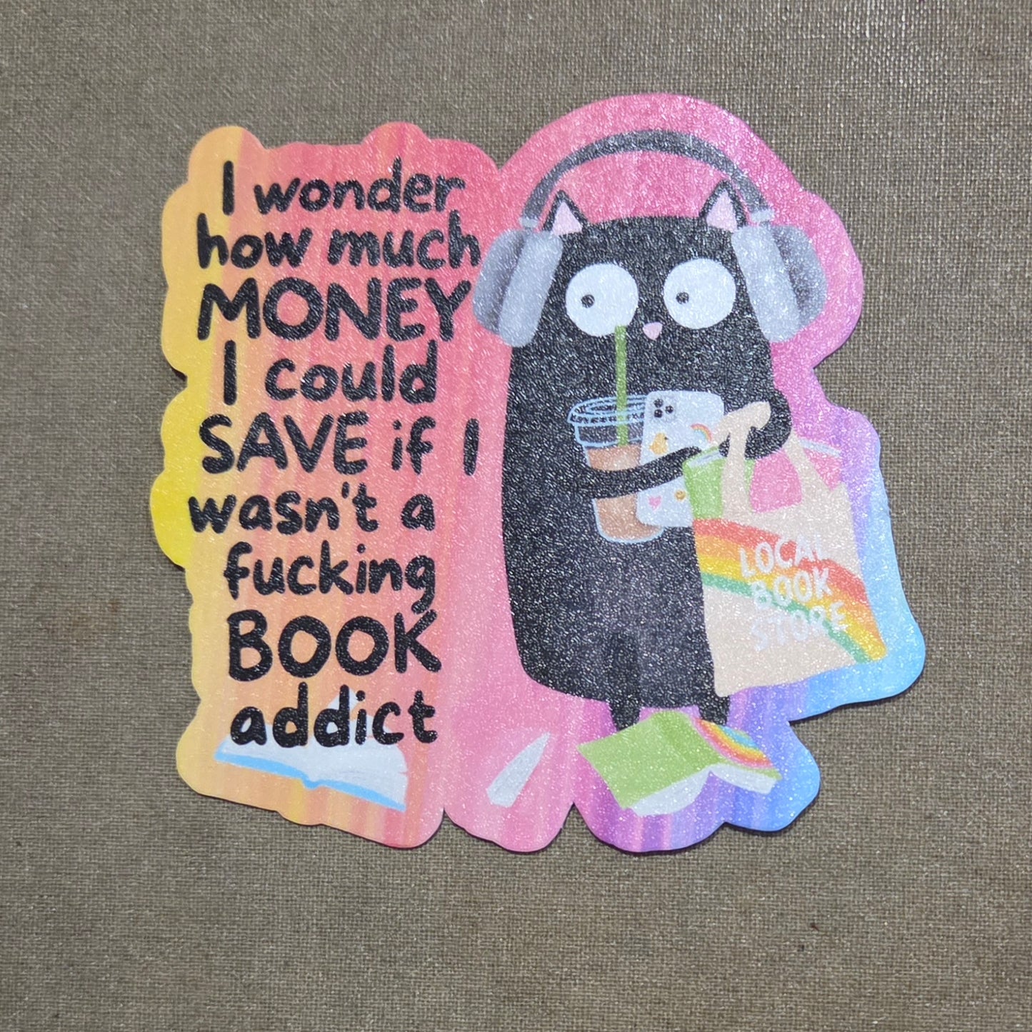 I Wonder How Much Money I Could Save If I Wasn't a Fucking Book Addict Sticker