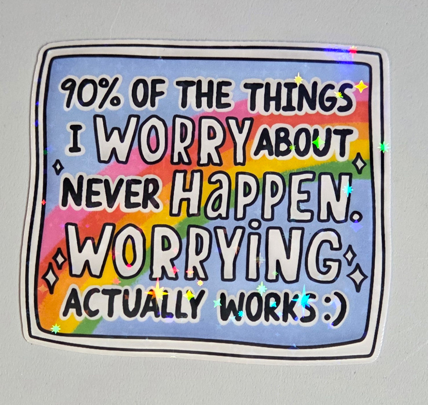 90% of the Things I Worry About Never Happen Worry Actually Works Sticker