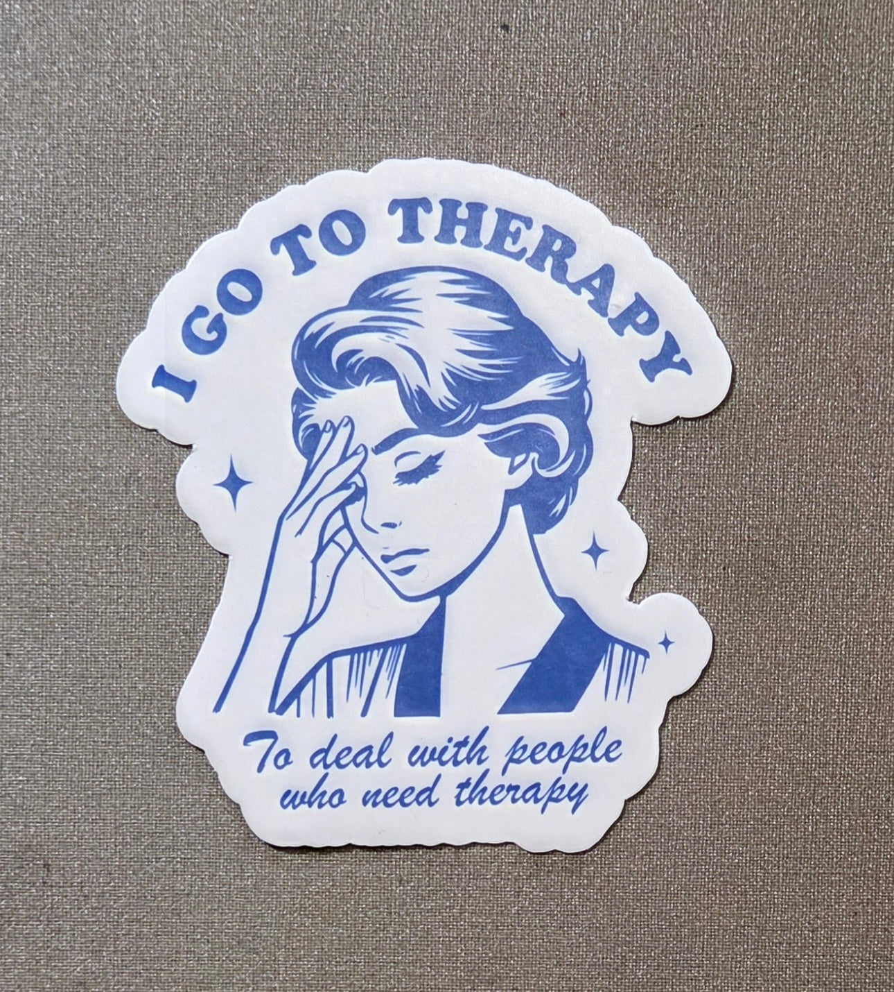 I Go to Therapy to Deal With People Who Need Therapy Sticker