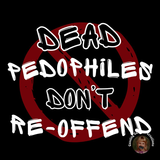 Dead Pedophiles Don't Re-Offend T-Shirt