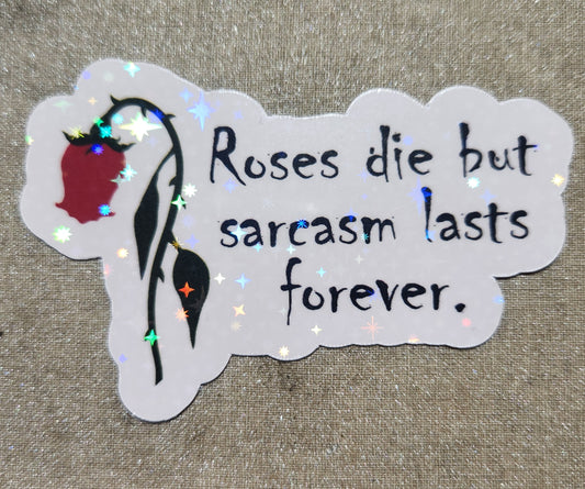 Roses Die But Sarcasm Lasts Forever Sticker