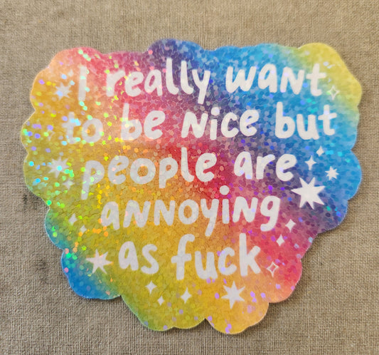 I Really Want to Be Nice But People Are Annoying As Fuck Sticker