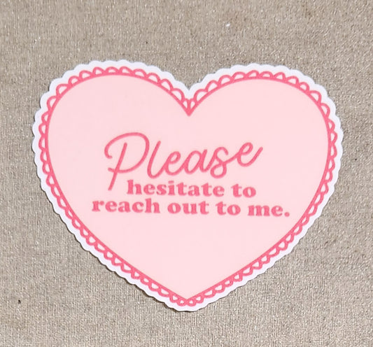 Please Hesitate to Reach Out to Me Sticker