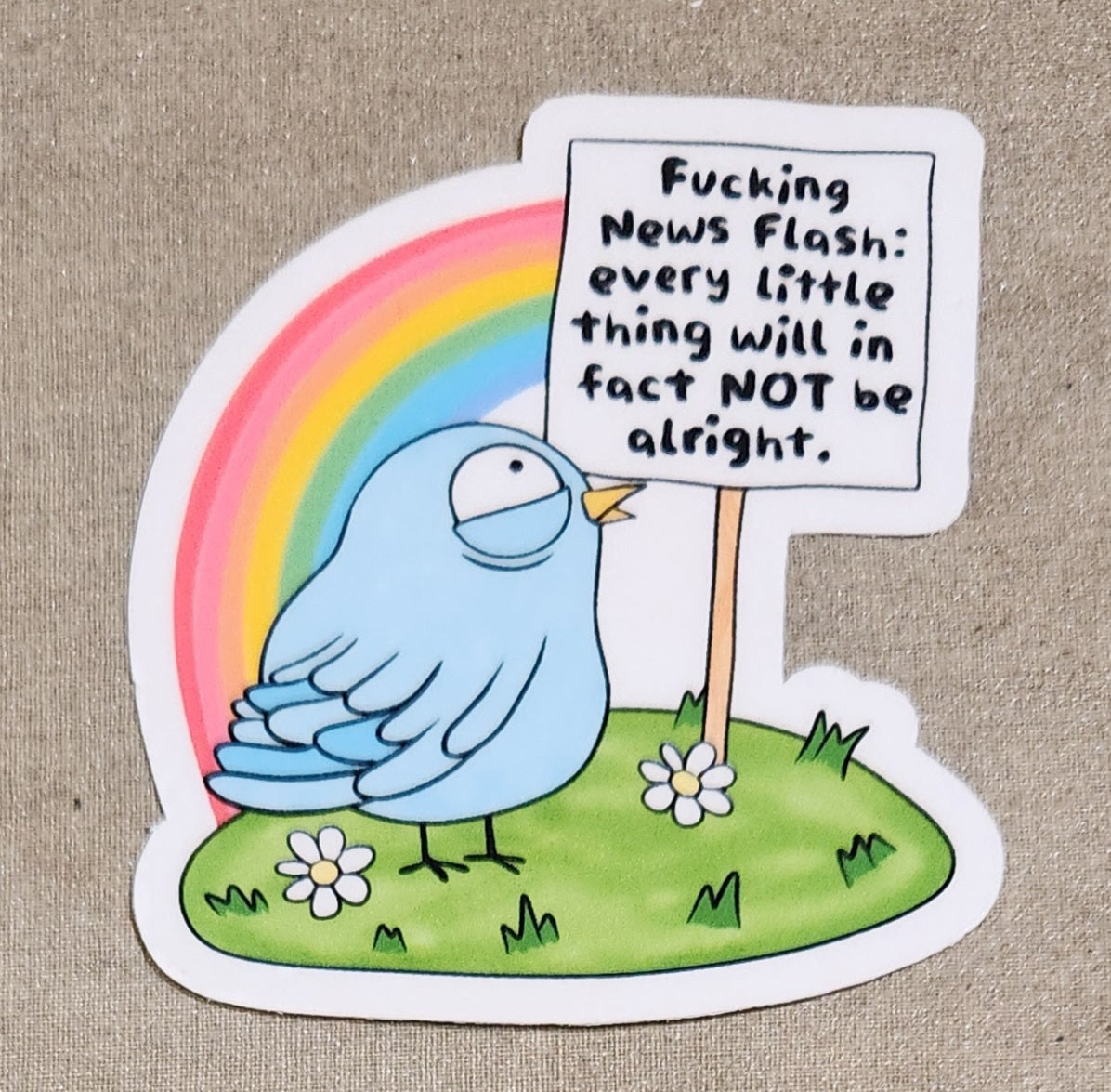 Fucking News Flash: Every Little Thing Will Not In Fact Be Alright Sticker