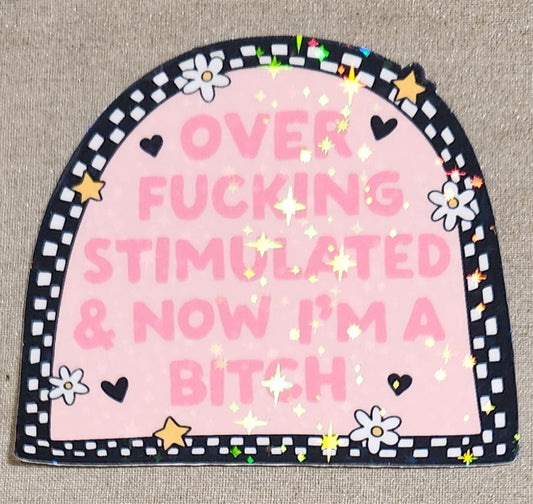 Overfucking Stimulated And Now I'm A Bitch Sticker