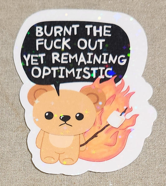 Burnt The Fuck Out Yet Remaining Optimistic Sticker