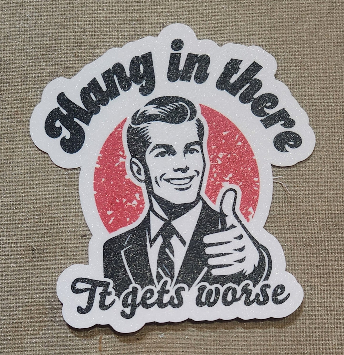 Hang in There It Gets Worse Sticker