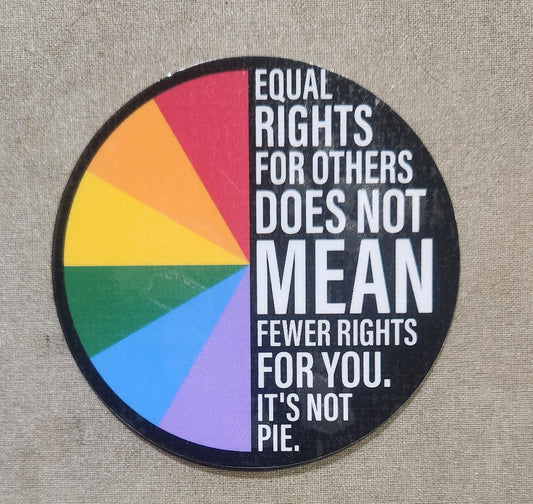 Equal Rights For Others Does Not Mean Fewer Rights For You. It's Not Pie Sticker