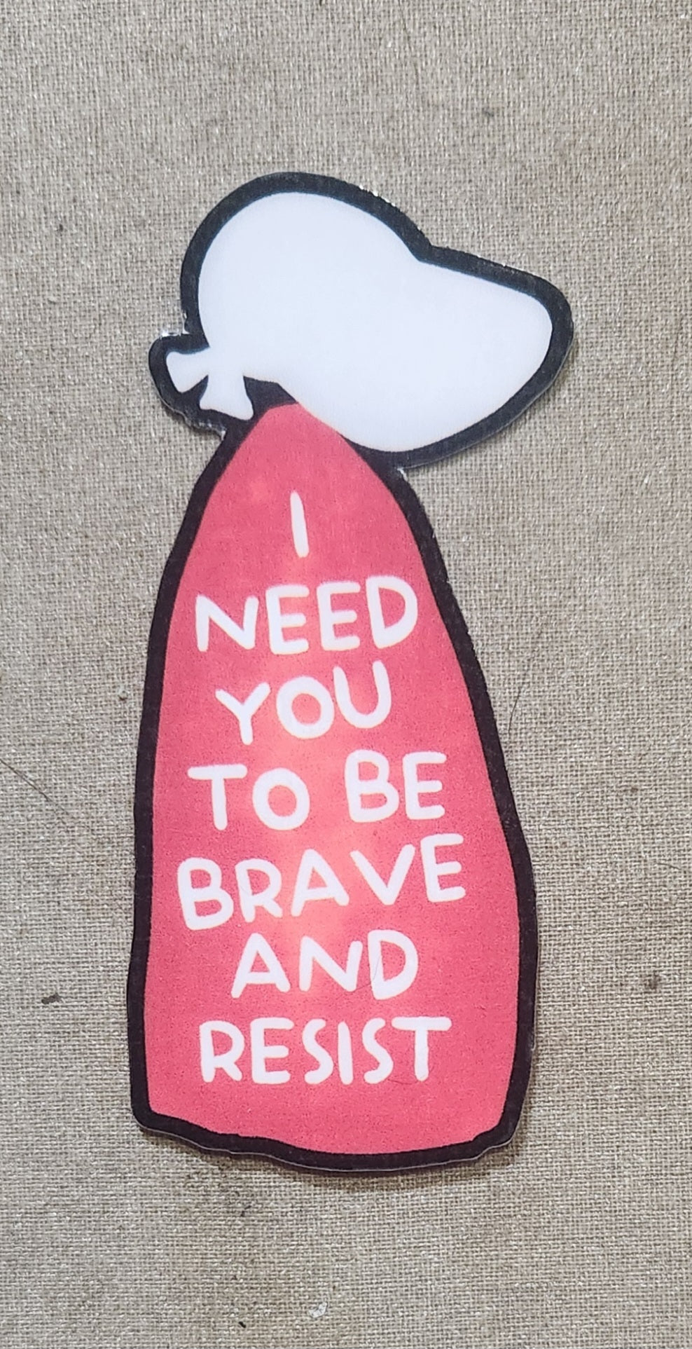 I Need You To Be Brave & Resist Sticker