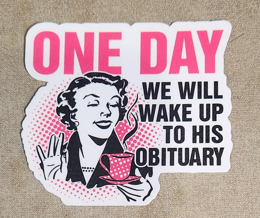 One Day We Will Wake Up To His Obituary Sticker