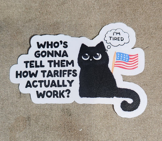 Who's Gonna Tell Them How Tariffs Actually Work Sticker