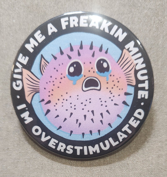 Give Me A Freakin' Minute I'm Overstimulated 2.25 inch Pinback Button