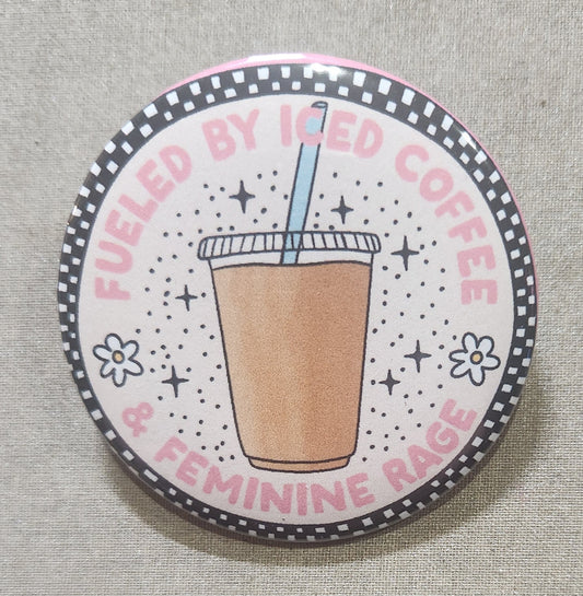 Fueled By Iced Coffee And Feminine Rage Pinback Button