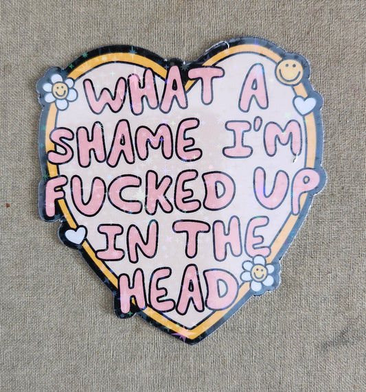 What A Shame I'm Fucked Up In The Head Sticker